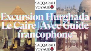 Excursion Hurghada Le Caire | Avec Guide francophone