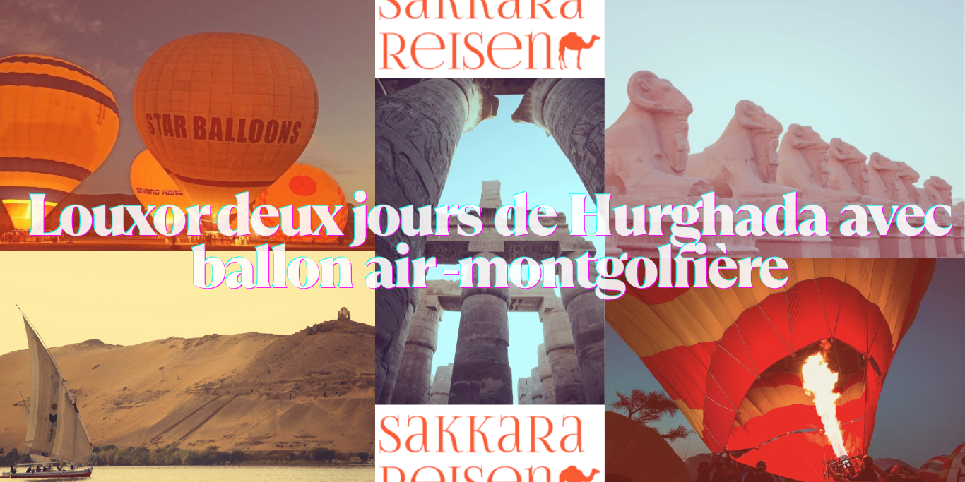 Louxor deux jours de Hurghada avec ballon air -montgolfière