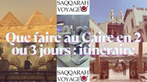 Que faire au Caire en 2 ou 3 jours : itinéraire