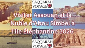 Visiter Assouan et la Nubie d’Abou Simbel à l’ile Éléphantine 2026